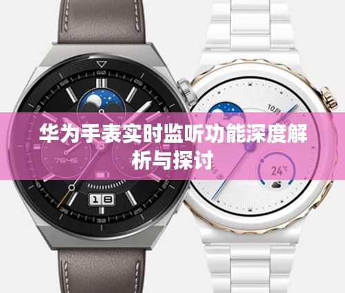华为手表实时监听功能深度解析与探讨