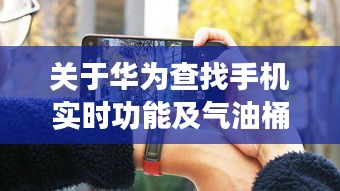 关于华为查找手机实时功能及气油桶价格深度探讨