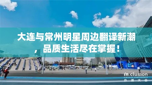 大连与常州明星周边翻译新潮，品质生活尽在掌握！