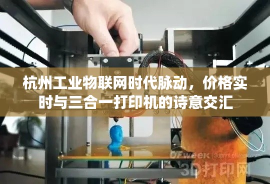 杭州工业物联网时代脉动，价格实时与三合一打印机的诗意交汇