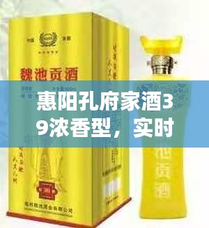 惠阳孔府家酒39浓香型，实时价格与品质深度探索
