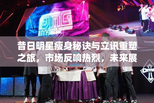 昔日明星瘦身秘诀与立讯重塑之旅，市场反响热烈，未来展望瞩目