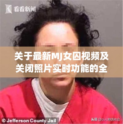 关于最新MJ女囚视频及关闭照片实时功能的全面解析