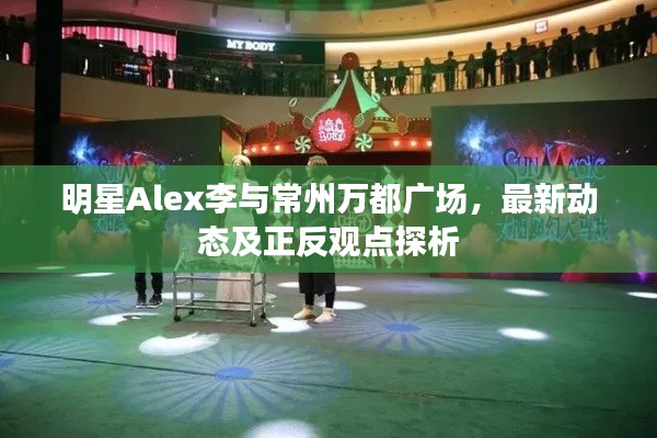 明星Alex李与常州万都广场，最新动态及正反观点探析