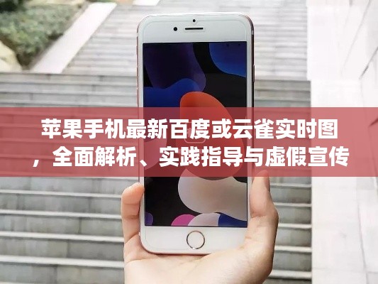 苹果手机最新百度或云雀实时图，全面解析、实践指导与虚假宣传防范