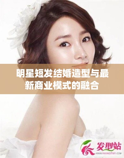 明星短发结婚造型与最新商业模式的融合