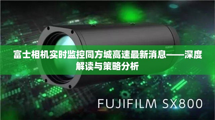 富士相机实时监控同方城高速最新消息——深度解读与策略分析