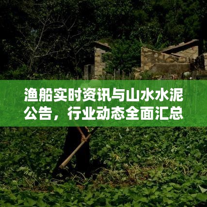 渔船实时资讯与山水水泥公告，行业动态全面汇总