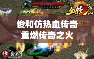 俊和仿热血传奇重燃传奇之火