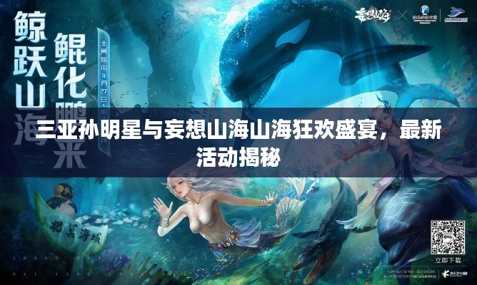 三亚孙明星与妄想山海山海狂欢盛宴，最新活动揭秘