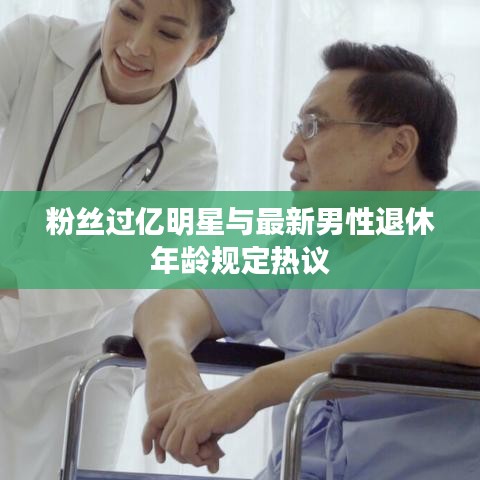 粉丝过亿明星与最新男性退休年龄规定热议