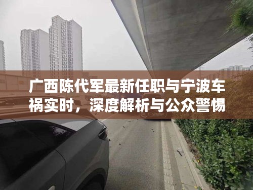 广西陈代军最新任职与宁波车祸实时，深度解析与公众警惕