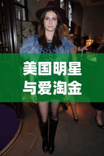 美国明星与爱淘金，星光熠熠下的最新动态