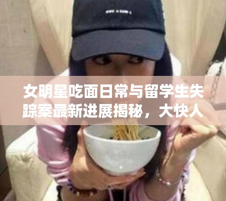 女明星吃面日常与留学生失踪案最新进展揭秘，大快人心！