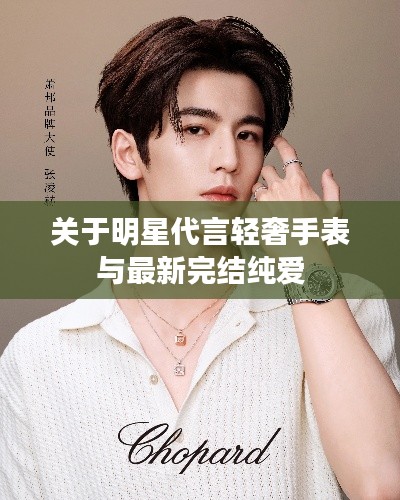 关于明星代言轻奢手表与最新完结纯爱