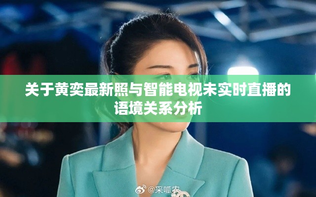 关于黄奕最新照与智能电视未实时直播的语境关系分析