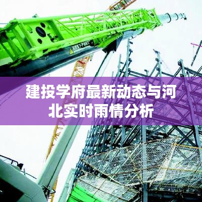 建投学府最新动态与河北实时雨情分析