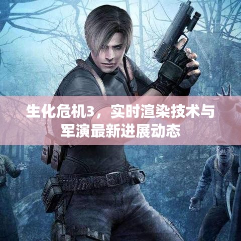 生化危机3，实时渲染技术与军演最新进展动态