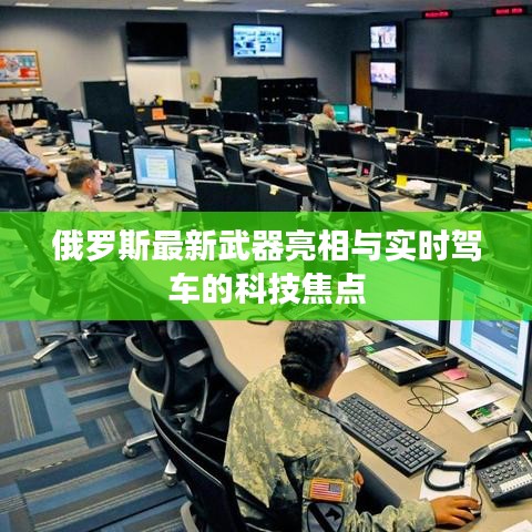 俄罗斯最新武器亮相与实时驾车的科技焦点
