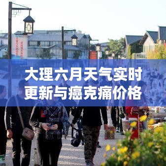 大理六月天气实时更新与癌克痛价格概览