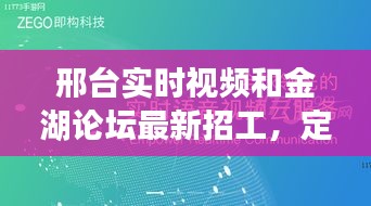 邢台实时视频和金湖论坛最新招工，定义、应用与防范