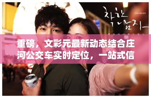 重磅，文彩元最新动态结合庄河公交车实时定位，一站式信息解析报告