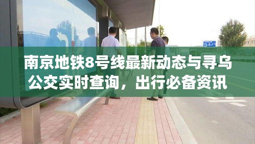 南京地铁8号线最新动态与寻乌公交实时查询，出行必备资讯一网打尽