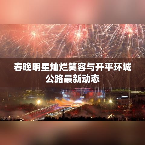 春晚明星灿烂笑容与开平环城公路最新动态