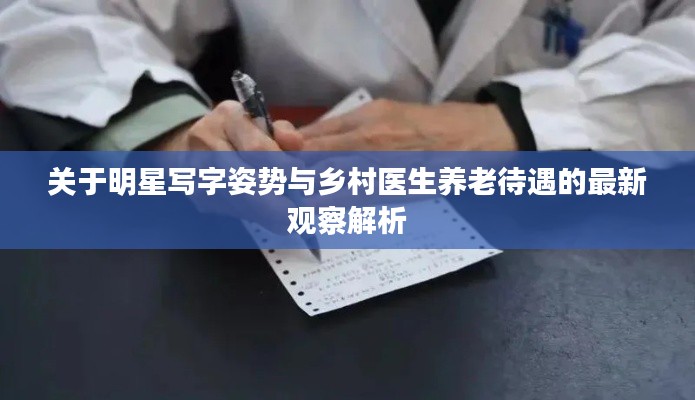 关于明星写字姿势与乡村医生养老待遇的最新观察解析