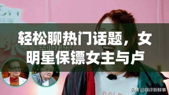 轻松聊热门话题，女明星保镖女主与卢克改版探秘
