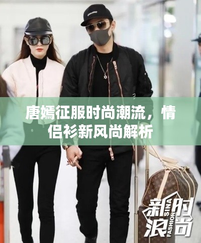 唐嫣征服时尚潮流，情侣衫新风尚解析