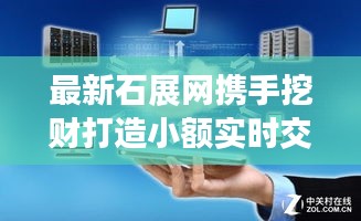 最新石展网携手挖财打造小额实时交易体验，便捷科技与美学尽在掌握！