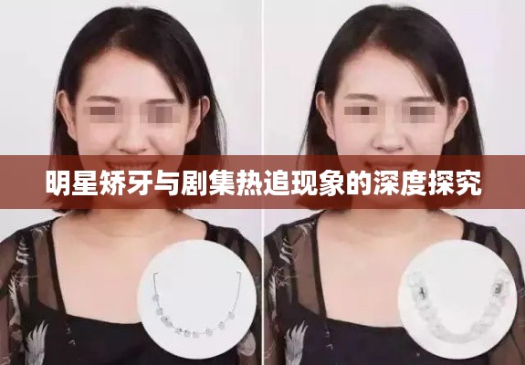 明星矫牙与剧集热追现象的深度探究