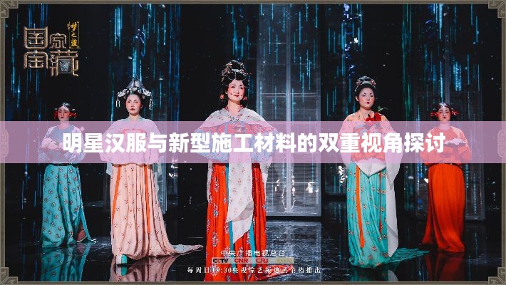 明星汉服与新型施工材料的双重视角探讨