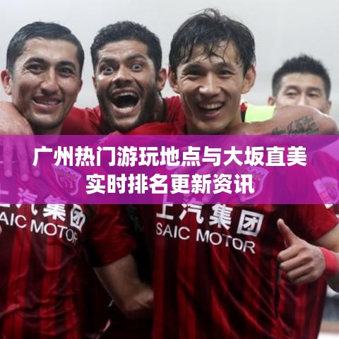 广州热门游玩地点与大坂直美实时排名更新资讯