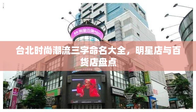 台北时尚潮流三字命名大全，明星店与百货店盘点