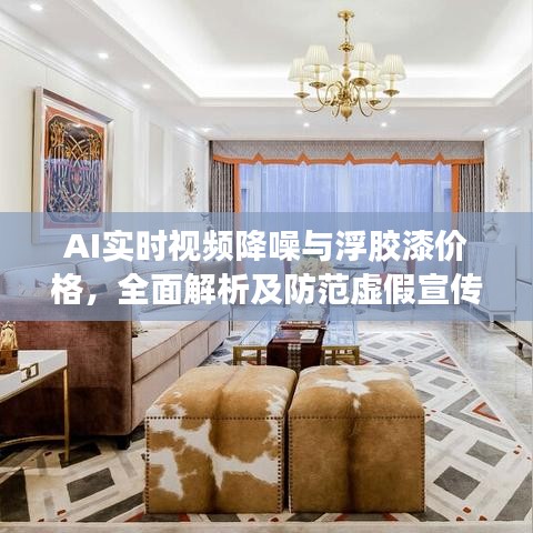 AI实时视频降噪与浮胶漆价格，全面解析及防范虚假宣传