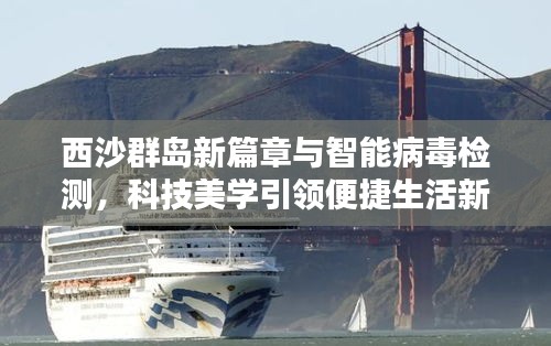 西沙群岛新篇章与智能病毒检测，科技美学引领便捷生活新境界