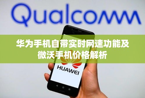 华为手机自带实时网速功能及微沃手机价格解析