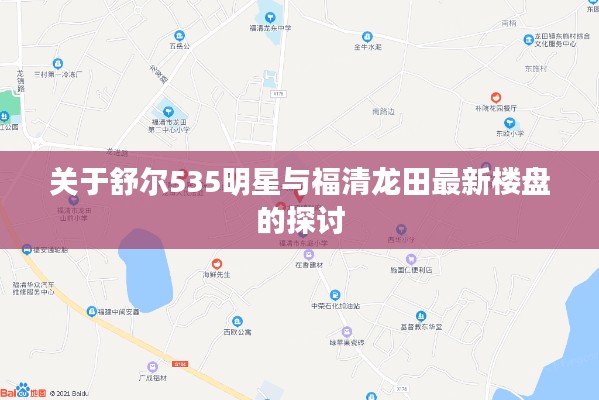 关于舒尔535明星与福清龙田最新楼盘的探讨