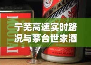 宁芜高速实时路况与茅台世家酒价探讨