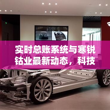 实时总账系统与寒锐钴业最新动态，科技产业融合的新篇章探索