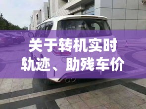 关于转机实时轨迹、助残车价格及图片的深度剖析