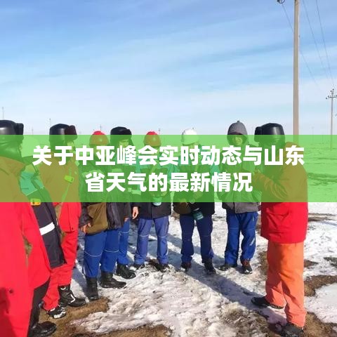 关于中亚峰会实时动态与山东省天气的最新情况
