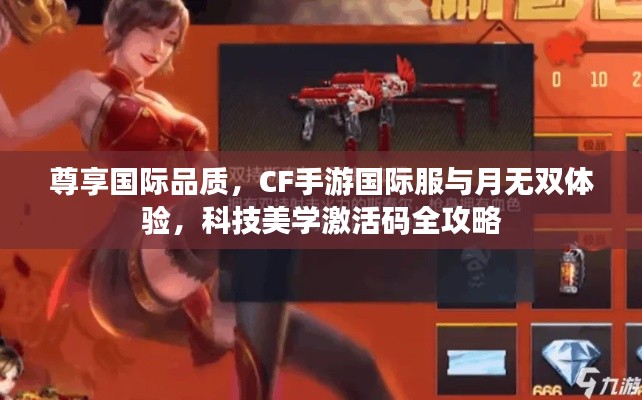 尊享国际品质，CF手游国际服与月无双体验，科技美学激活码全攻略