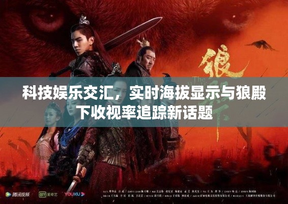 科技娱乐交汇，实时海拔显示与狼殿下收视率追踪新话题