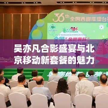 吴亦凡合影盛宴与北京移动新套餐的魅力