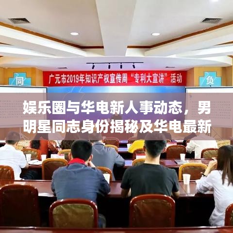 娱乐圈与华电新人事动态，男明星同志身份揭秘及华电最新人事聚焦