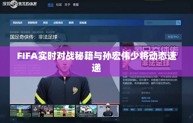 FIFA实时对战秘籍与孙宏伟少将动态速递