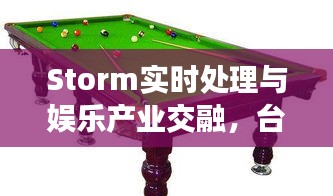 Storm实时处理与娱乐产业交融，台球案子价格与技术发展观察
